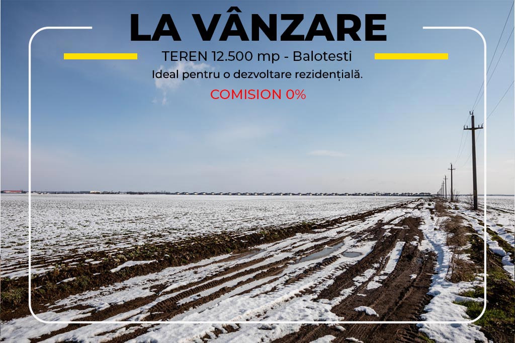 Vânzare Teren Intravilan Balotești 12.500 mp, deschidere 25 ml, dezoltare rezidențială.